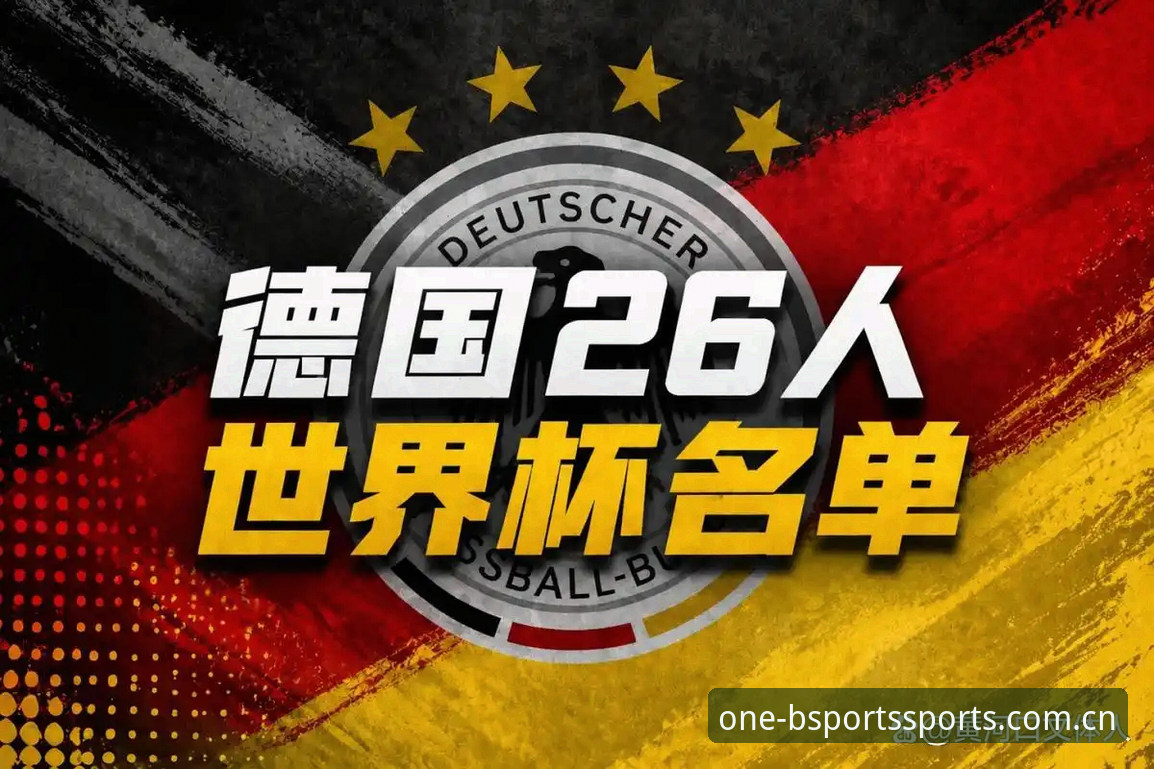 必一体育App下载 诺伊尔回归vs新星崛起:德国队世界杯26人名单与竞技市场深度解析